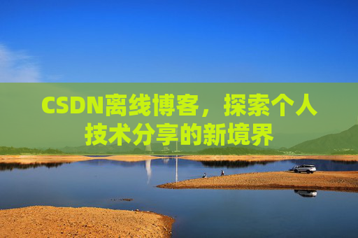 CSDN离线博客，探索个人技术分享的新境界