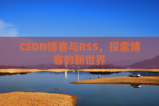 CSDN博客与RSS，探索博客的新世界